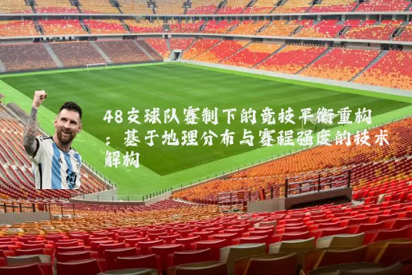 48支球队赛制下的竞技平衡重构：基于地理分布与赛程强度的技术解构