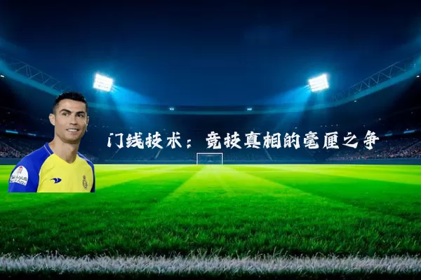 门线技术:竞技真相的毫厘之争