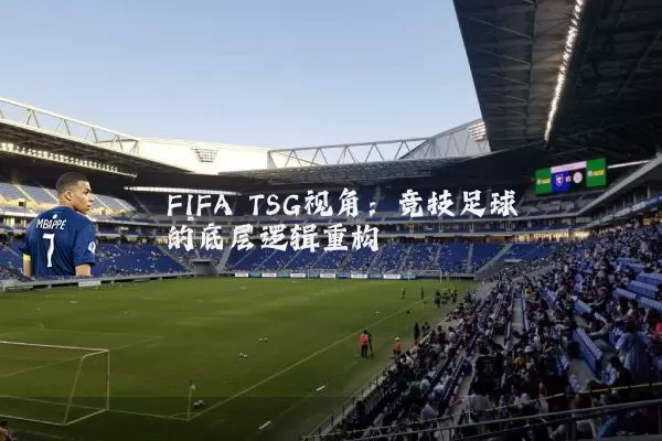 FIFA TSG视角：竞技足球的底层逻辑重构