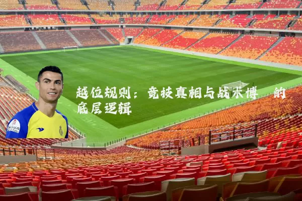 越位规则:竞技真相与战术博弈的底层逻辑